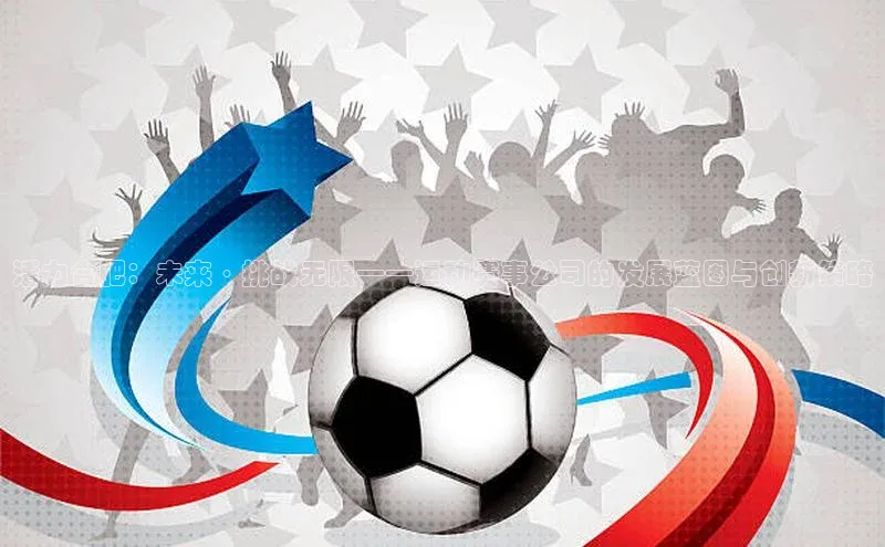 焦点登录平台登录入口百度数据开放平台活力合肥：未来·挑战无限——运动赛事公司的发展蓝图与创新策略