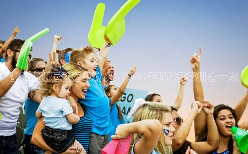 全球极限运动巅峰对决：2023年顶级赛事排名一览